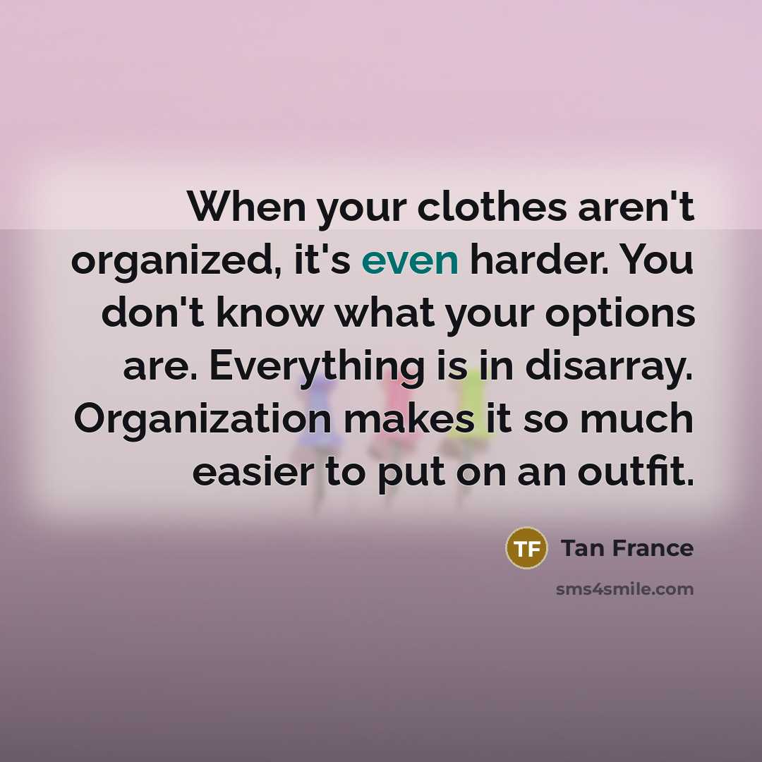 “When your clothes aren't organized, it's even harder. You don't…” quote by Tan France