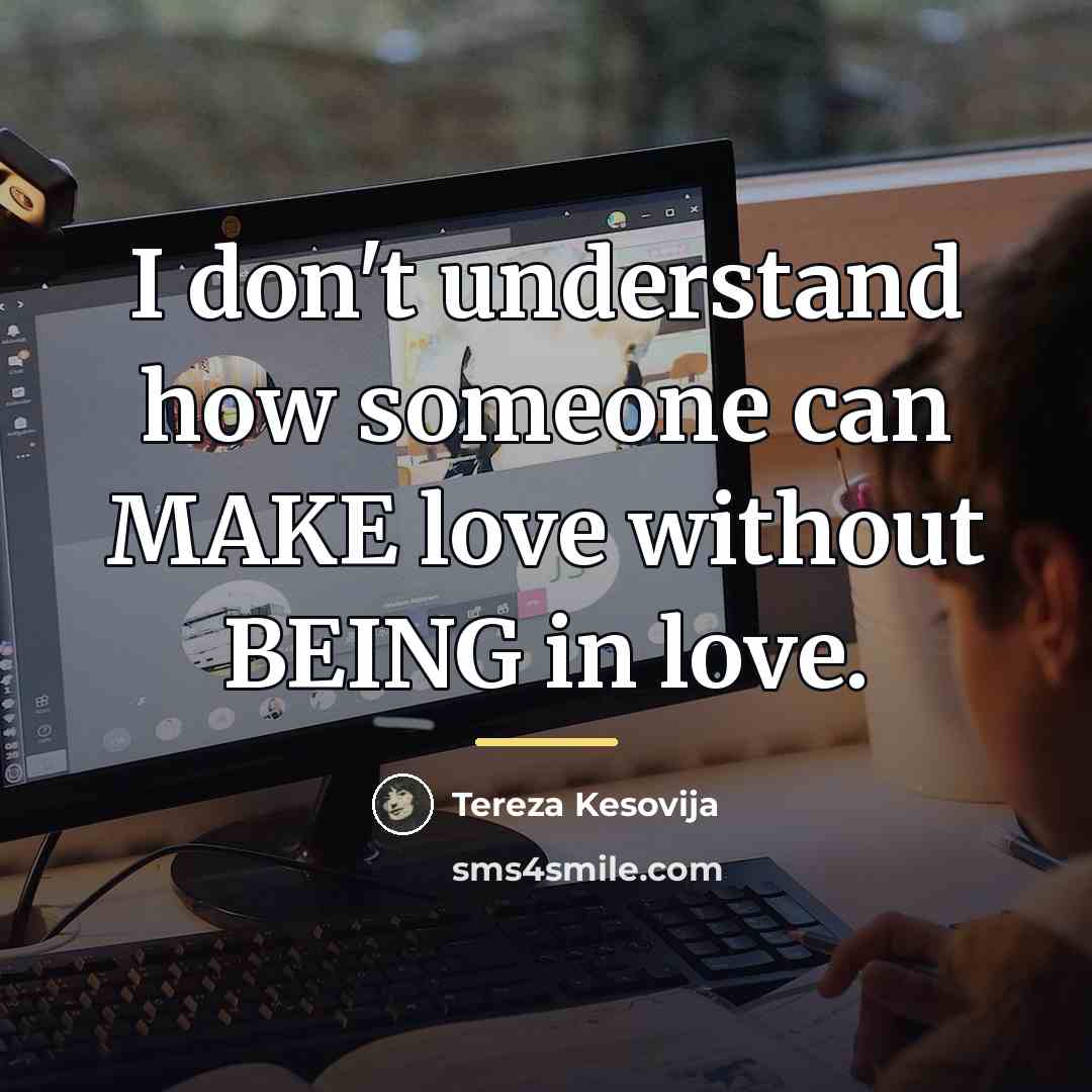 “I don't understand how someone can MAKE love without BEING…” quote by Tereza Kesovija