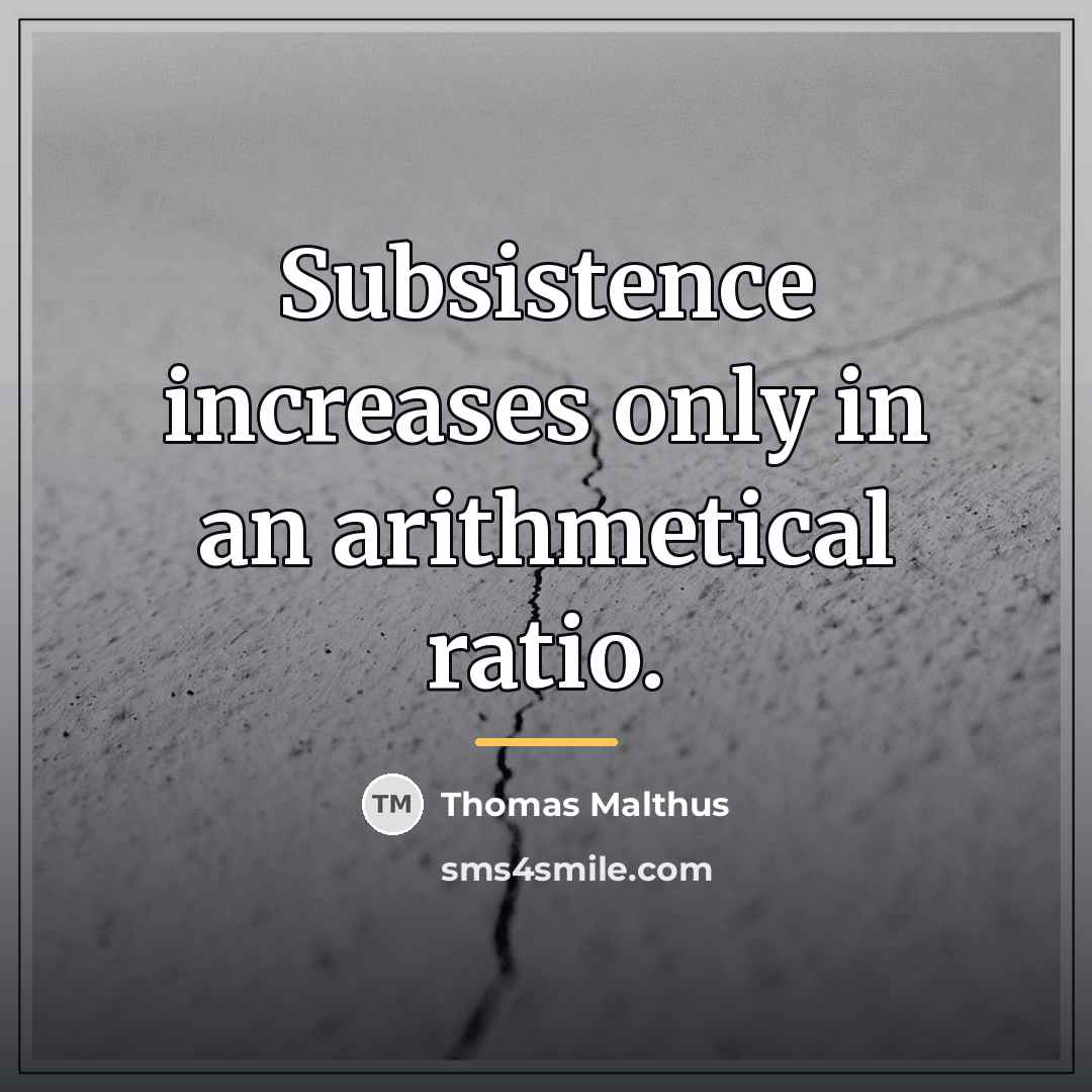 “Subsistence increases only in an arithmetical ratio.…” quote by Thomas Malthus