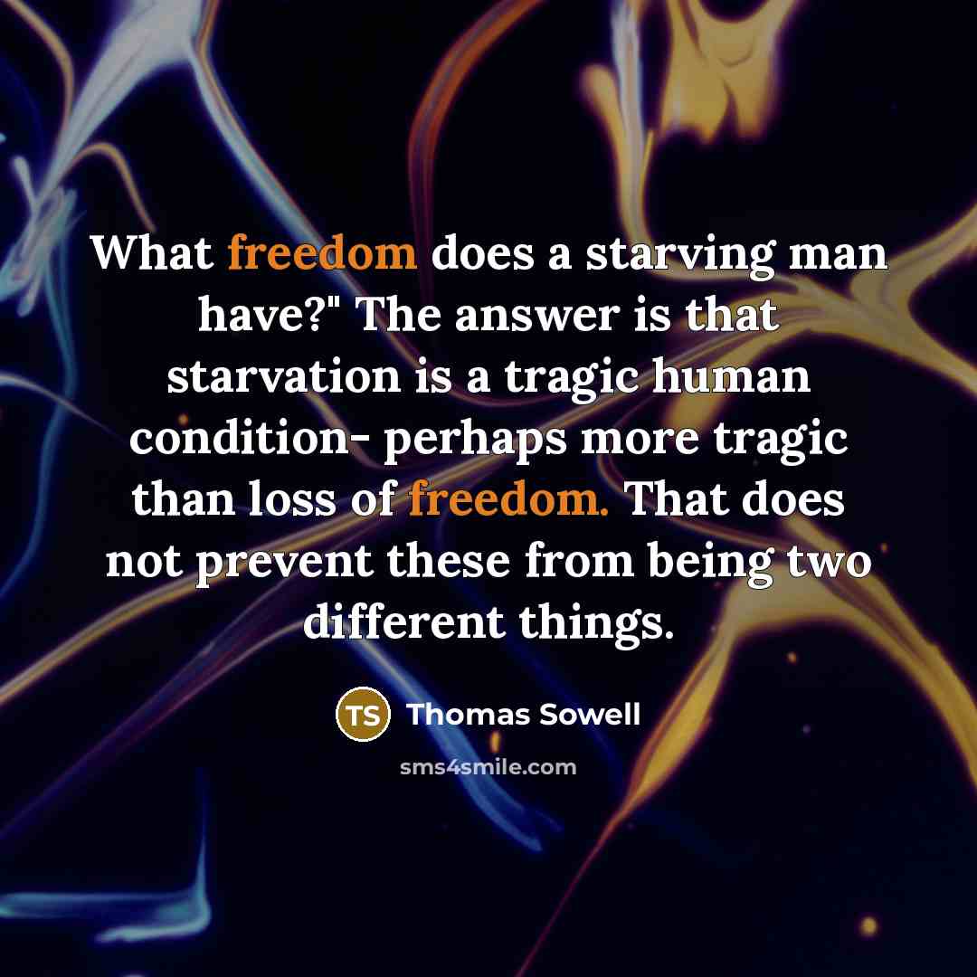 “What freedom does a starving man have?" The answer is…” quote by Thomas Sowell