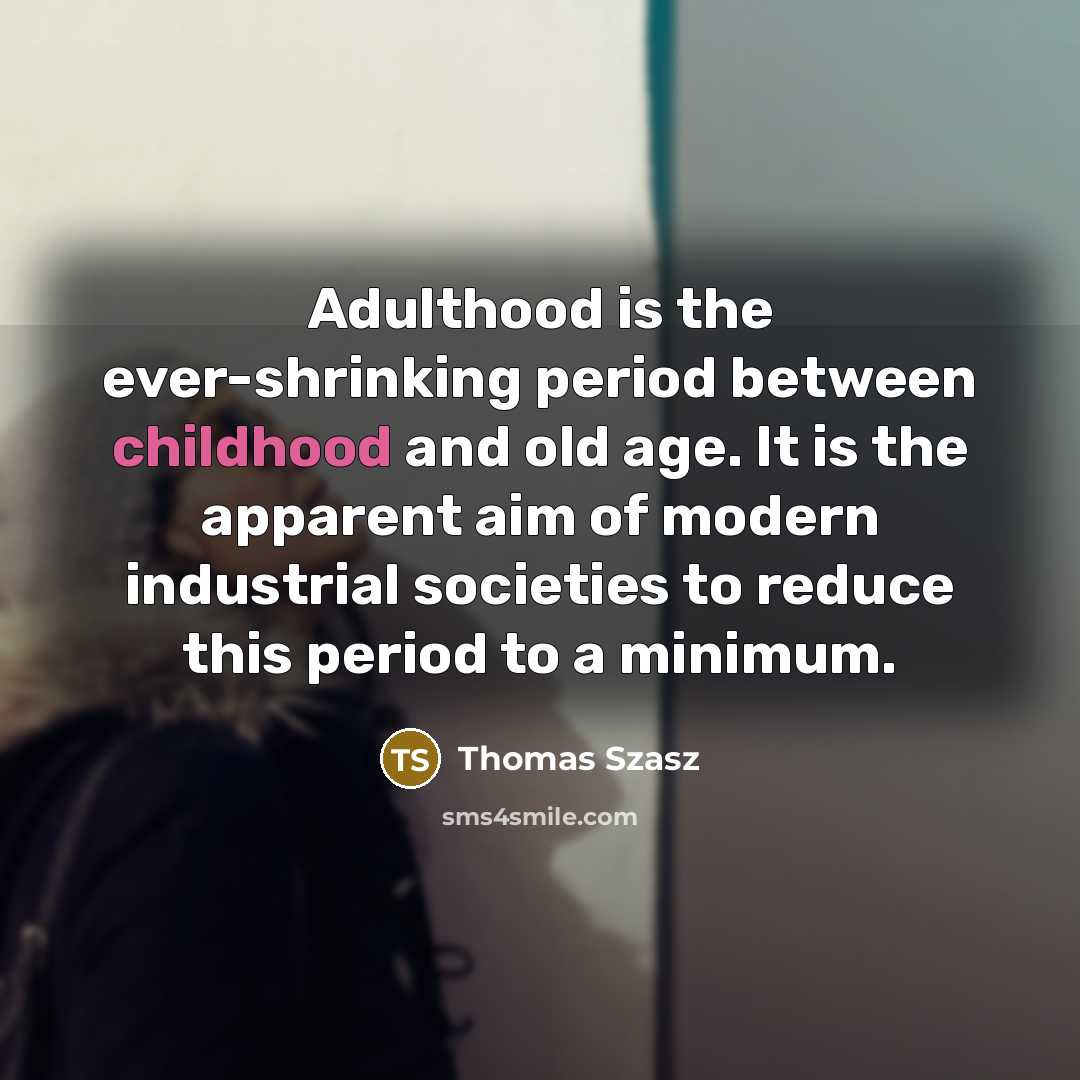 “Adulthood is the ever-shrinking period between childhood and old age.…” quote by Thomas Szasz