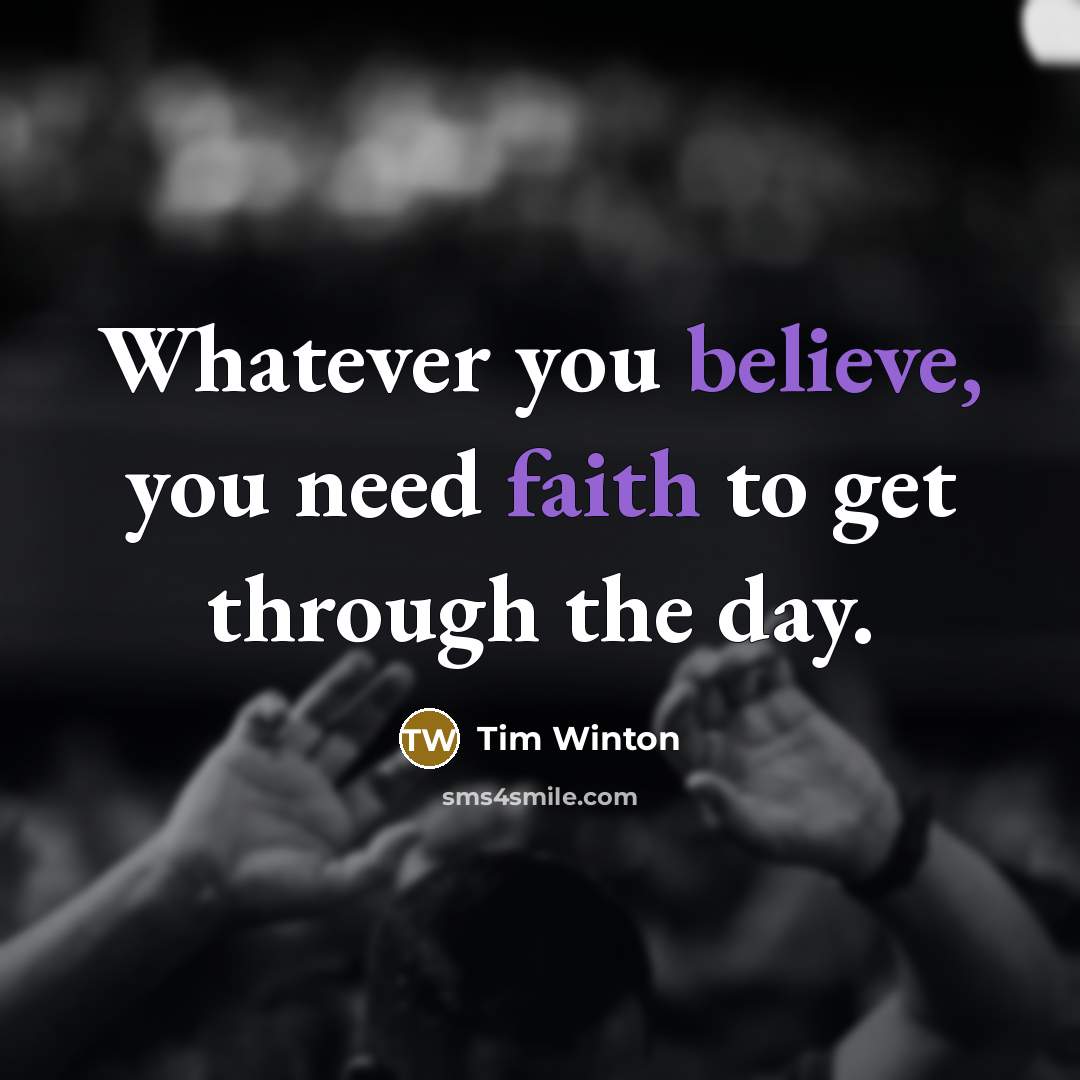 “Whatever you believe, you need faith to get through the…” quote by Tim Winton