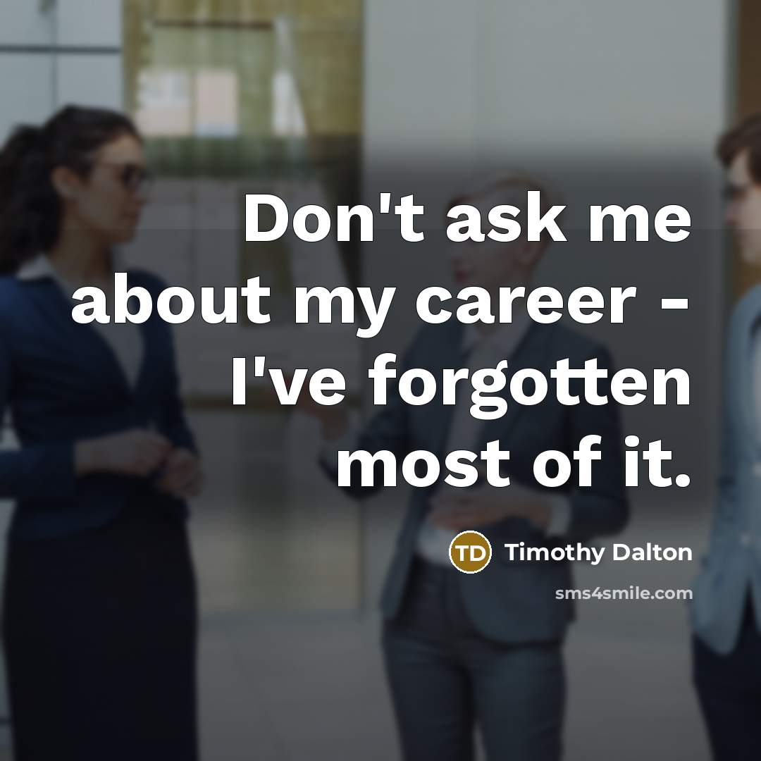 “Don't ask me about my career - I've forgotten most…” quote by Timothy Dalton