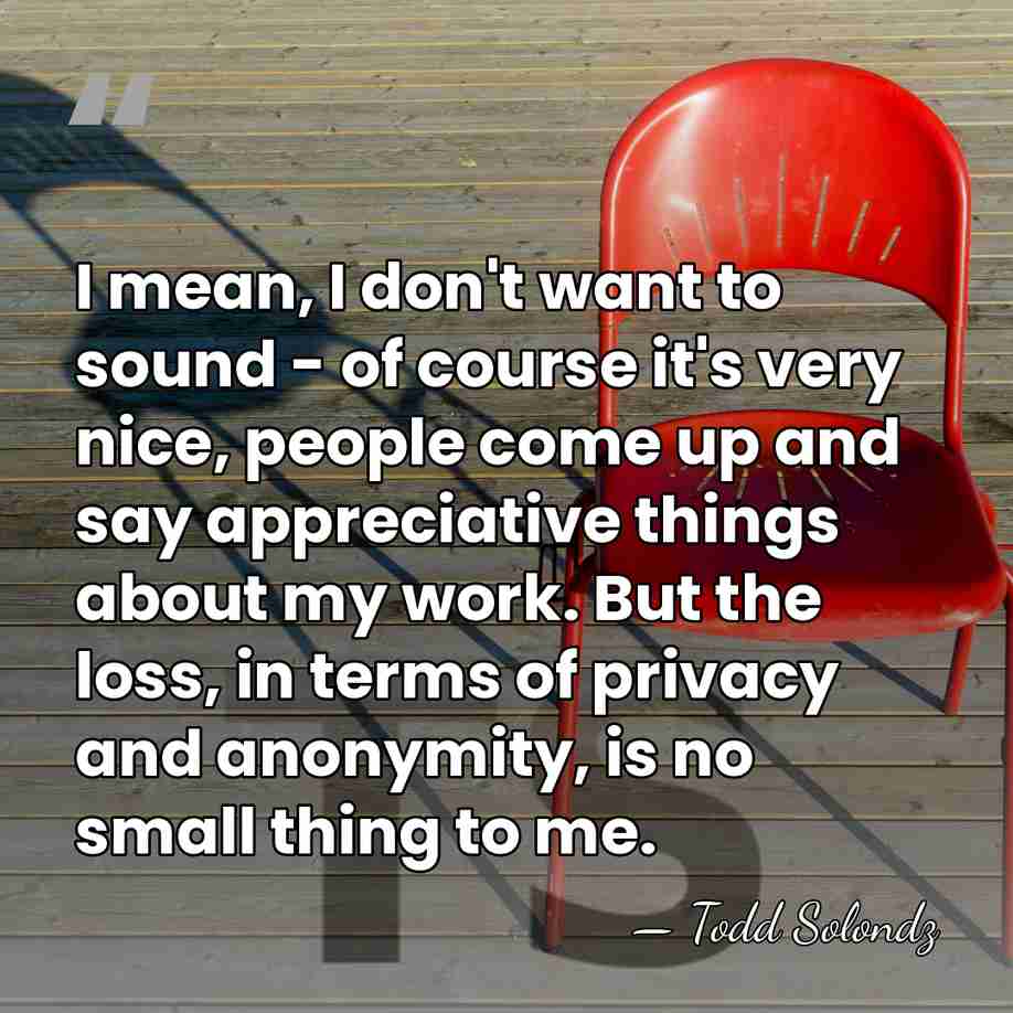 I mean, I don't want to sound - of course it's very&hellip; - Todd Solondz