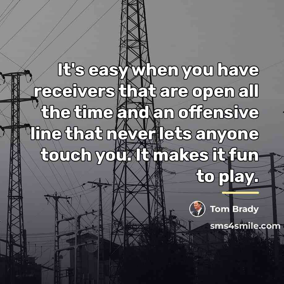 “It's easy when you have receivers that are open all…” quote by Tom Brady
