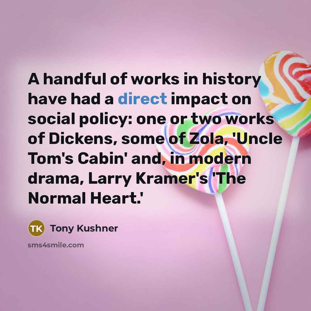 “A handful of works in history have had a direct…” quote by Tony Kushner