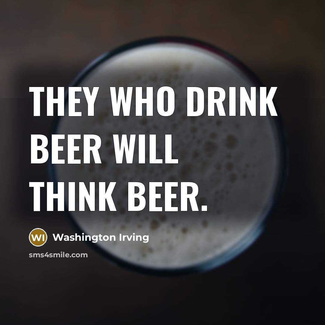 “They who drink beer will think beer.…” quote by Washington Irving