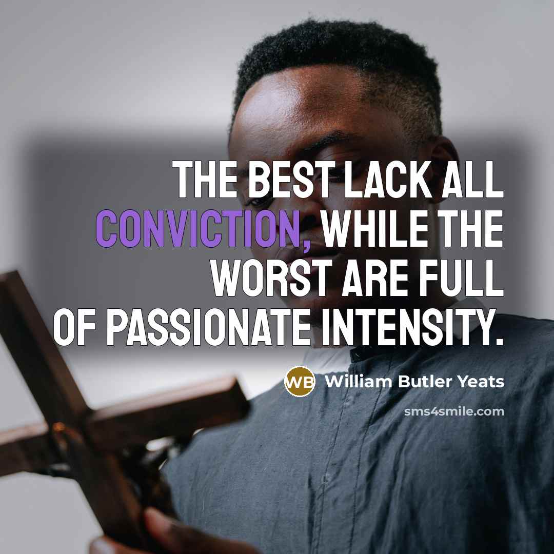 “The best lack all conviction, while the worst are full…” quote by William Butler Yeats