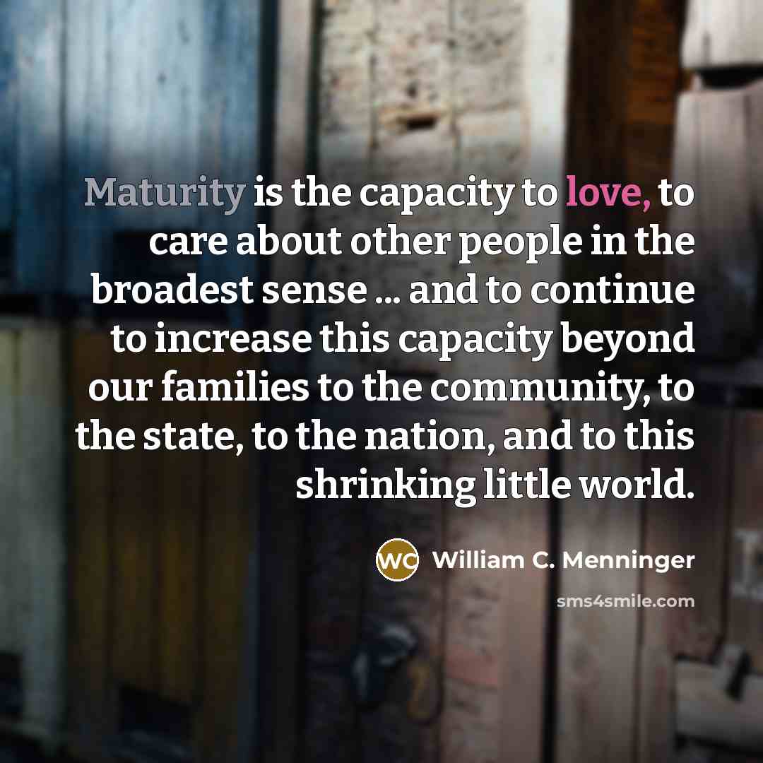 “Maturity is the capacity to love, to care about other…” quote by William C. Menninger
