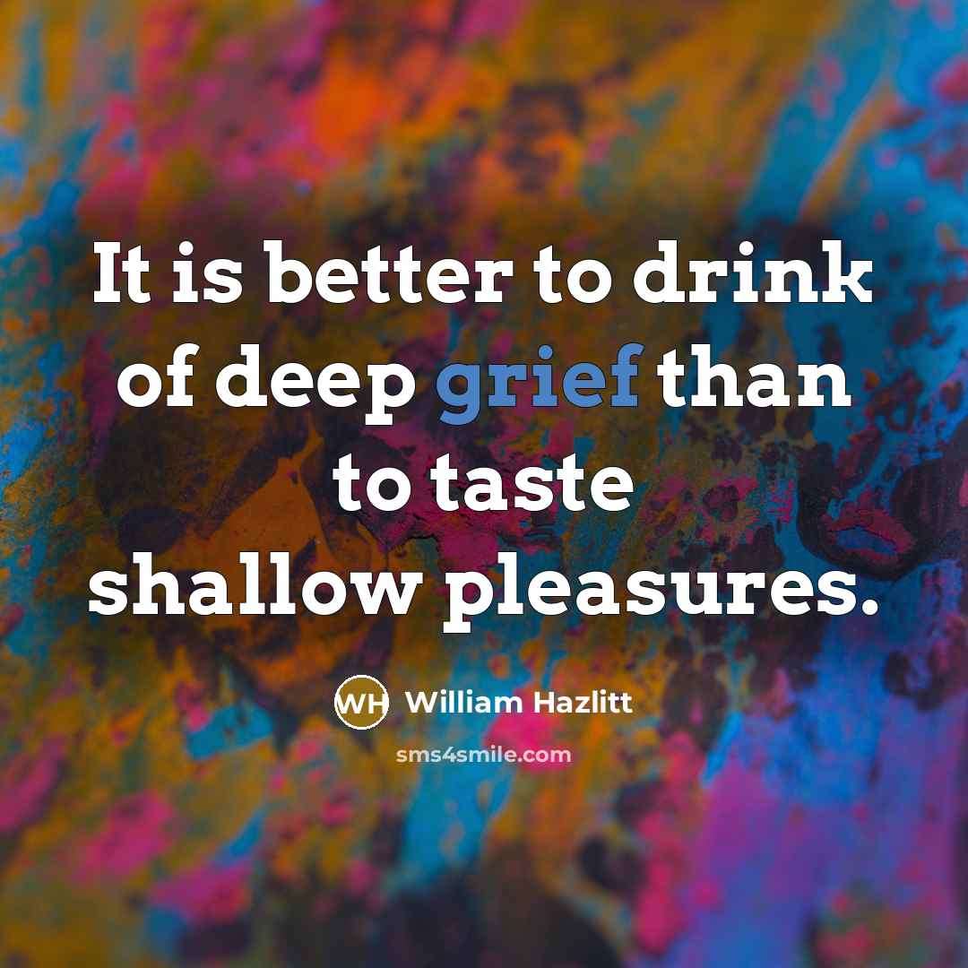 “It is better to drink of deep grief than to…” quote by William Hazlitt