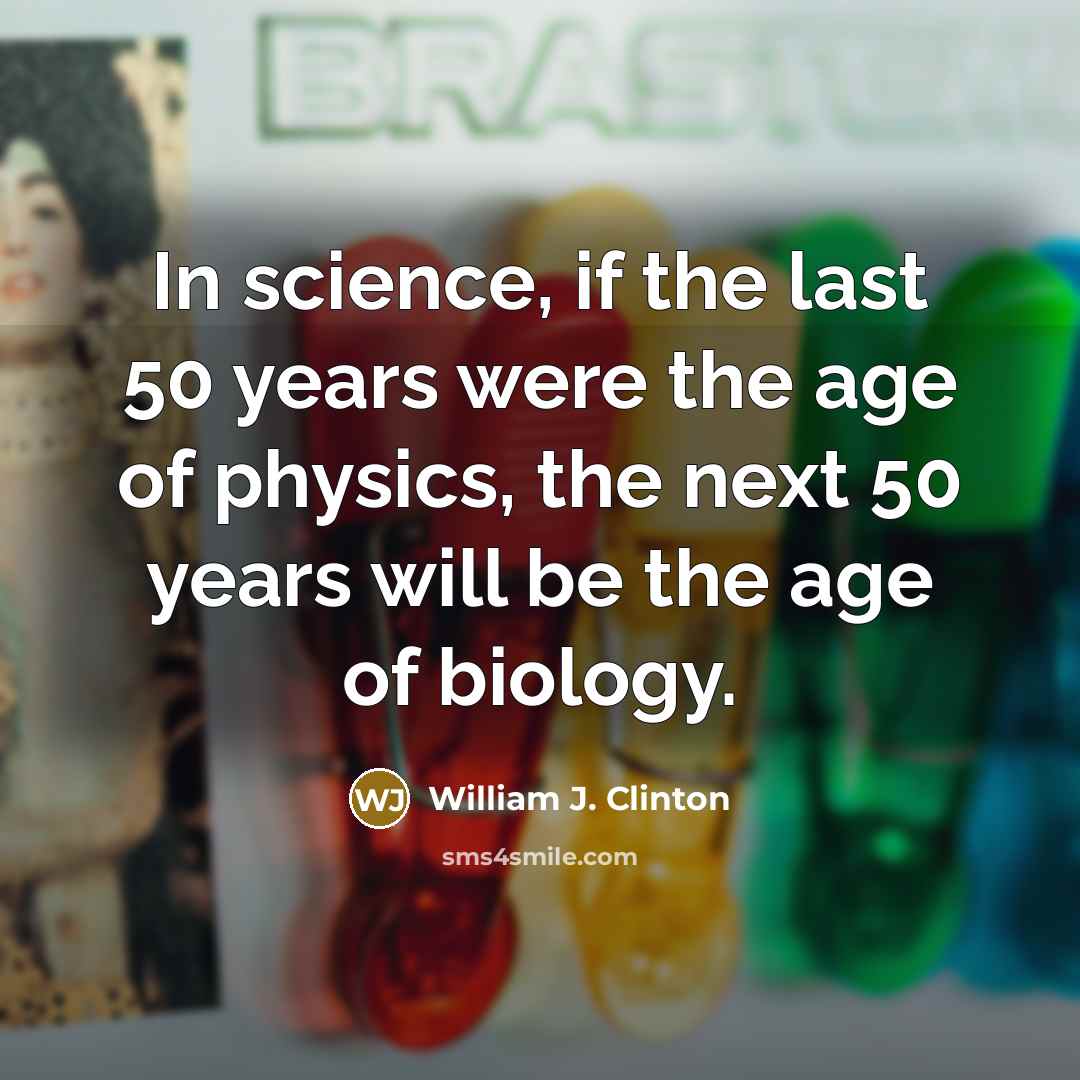 “In science, if the last 50 years were the age…” quote by William J. Clinton