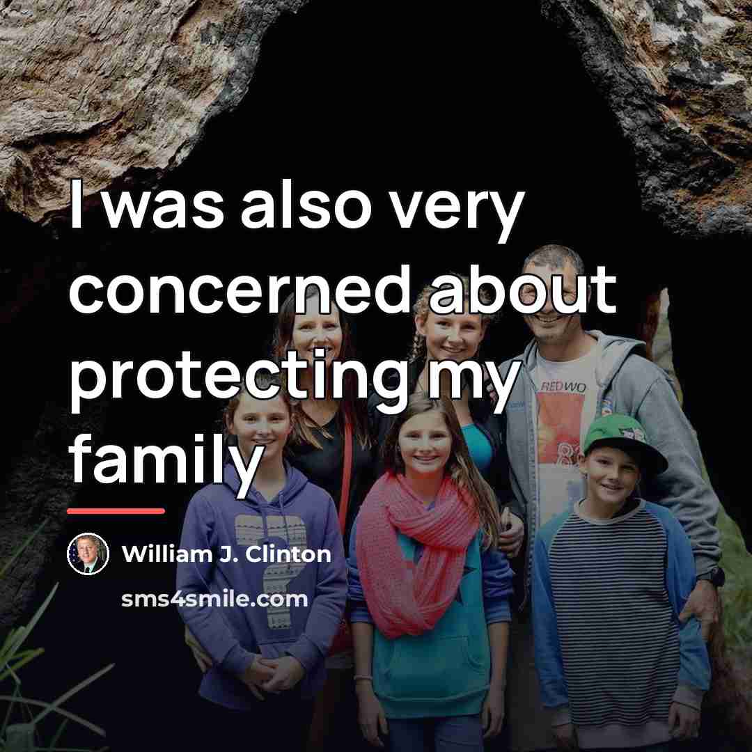 “I was also very concerned about protecting my family…” quote by William J. Clinton