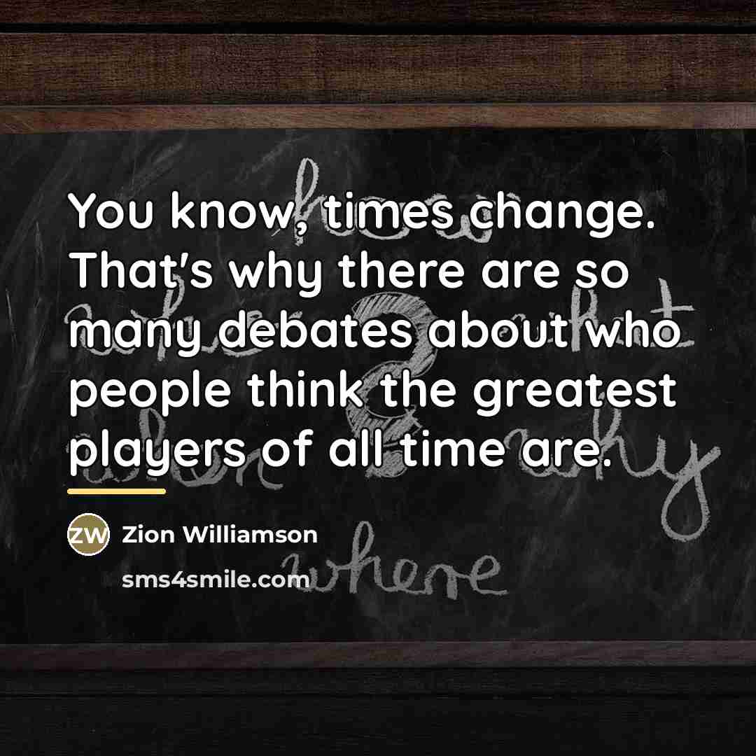 “You know, times change. That's why there are so many…” quote by Zion Williamson