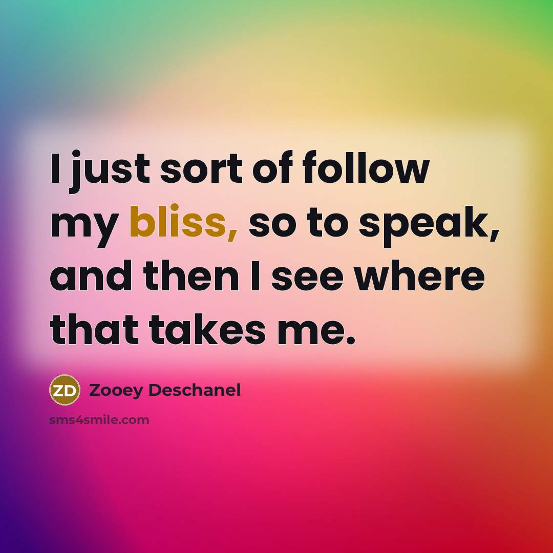 “I just sort of follow my bliss, so to speak,…” quote by Zooey Deschanel
