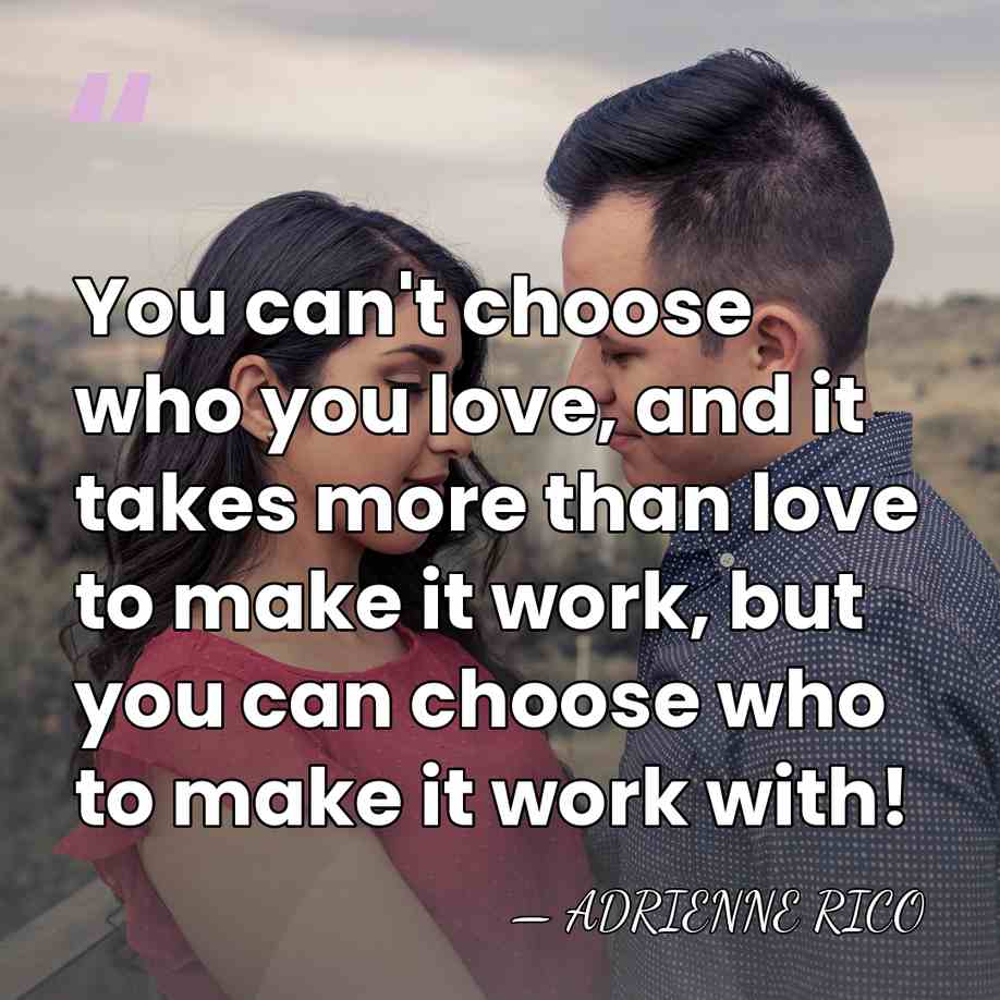 You can't choose who you love, and it takes more than love&hellip; - Adrienne Rico