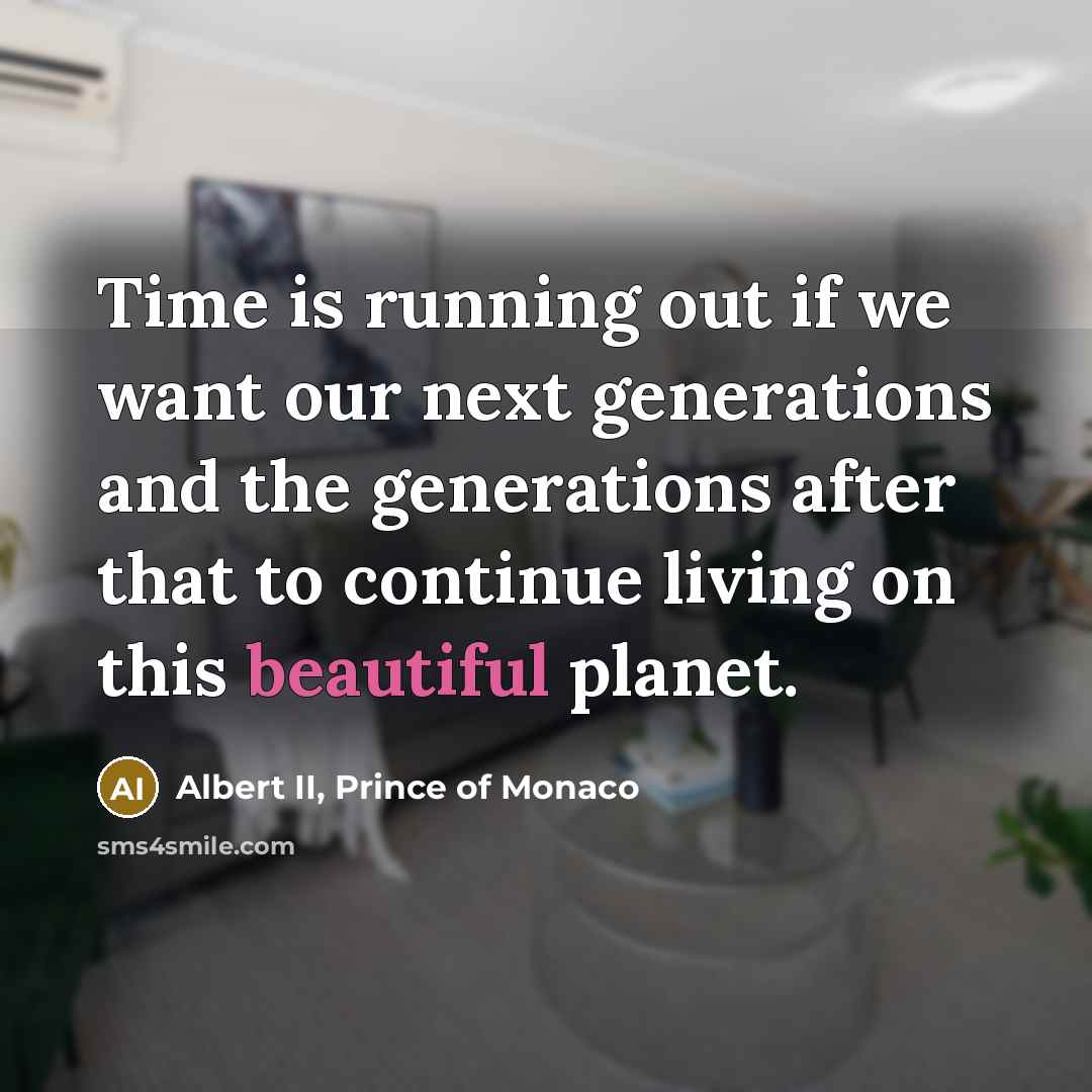 “Time is running out if we want our next generations…” quote by Albert II, Prince of Monaco