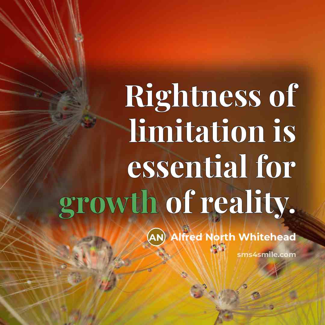 “Rightness of limitation is essential for growth of reality.…” quote by Alfred North Whitehead