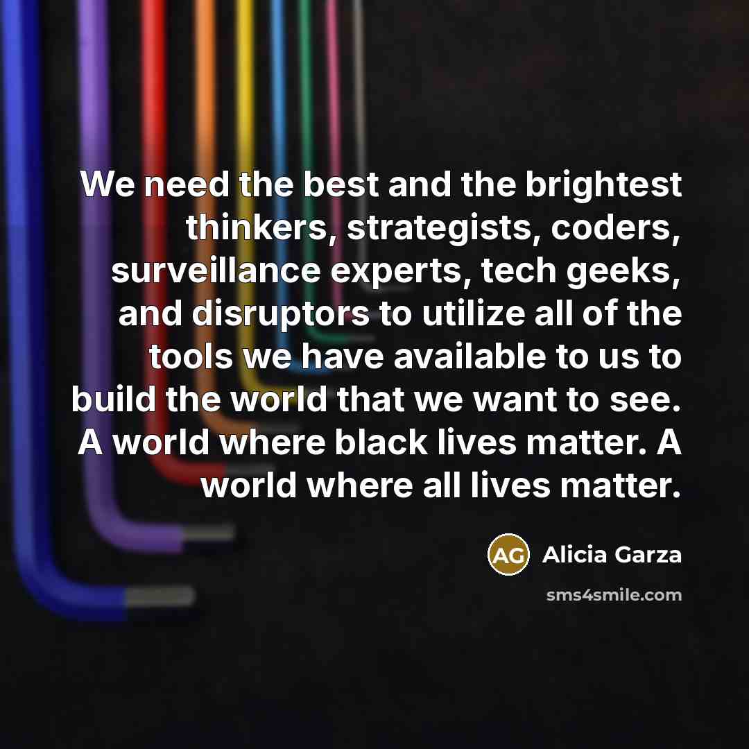 “We need the best and the brightest thinkers, strategists, coders,…” quote by Alicia Garza