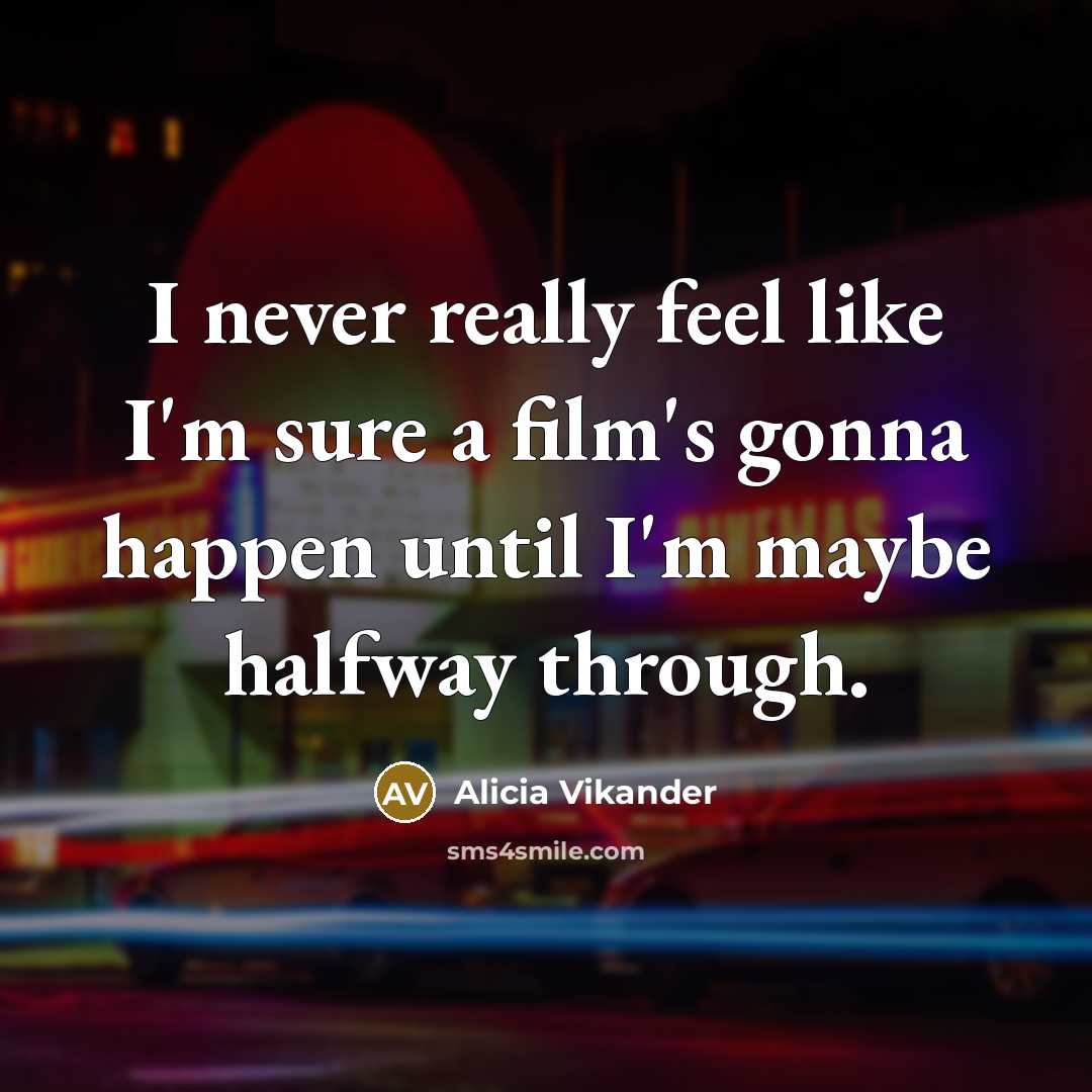 “I never really feel like I'm sure a film's gonna…” quote by Alicia Vikander