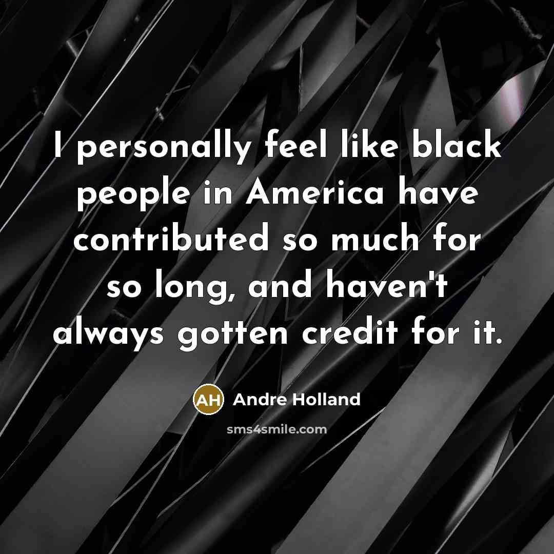 “I personally feel like black people in America have contributed…” quote by Andre Holland