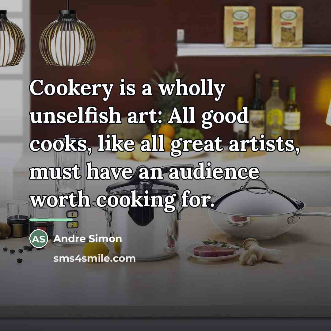 “Cookery is a wholly unselfish art: All good cooks, like…” quote by Andre Simon