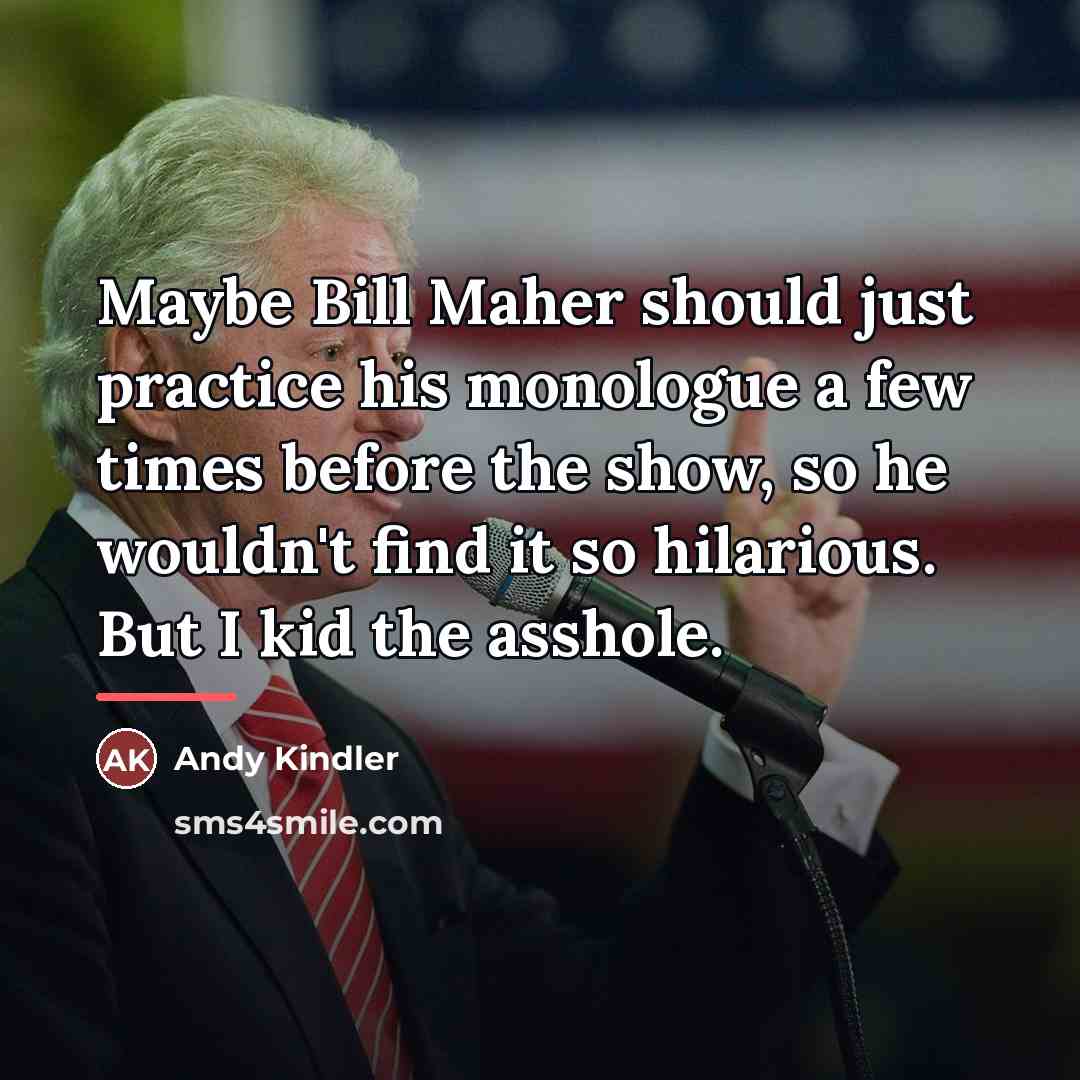 “Maybe Bill Maher should just practice his monologue a few…” quote by Andy Kindler