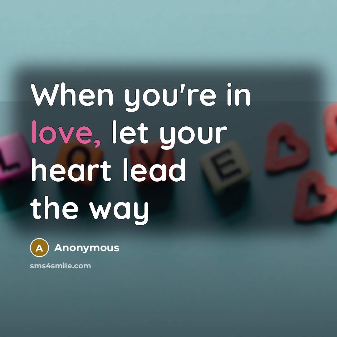 “When you're in love, let your heart lead the way…” quote by Anonymous