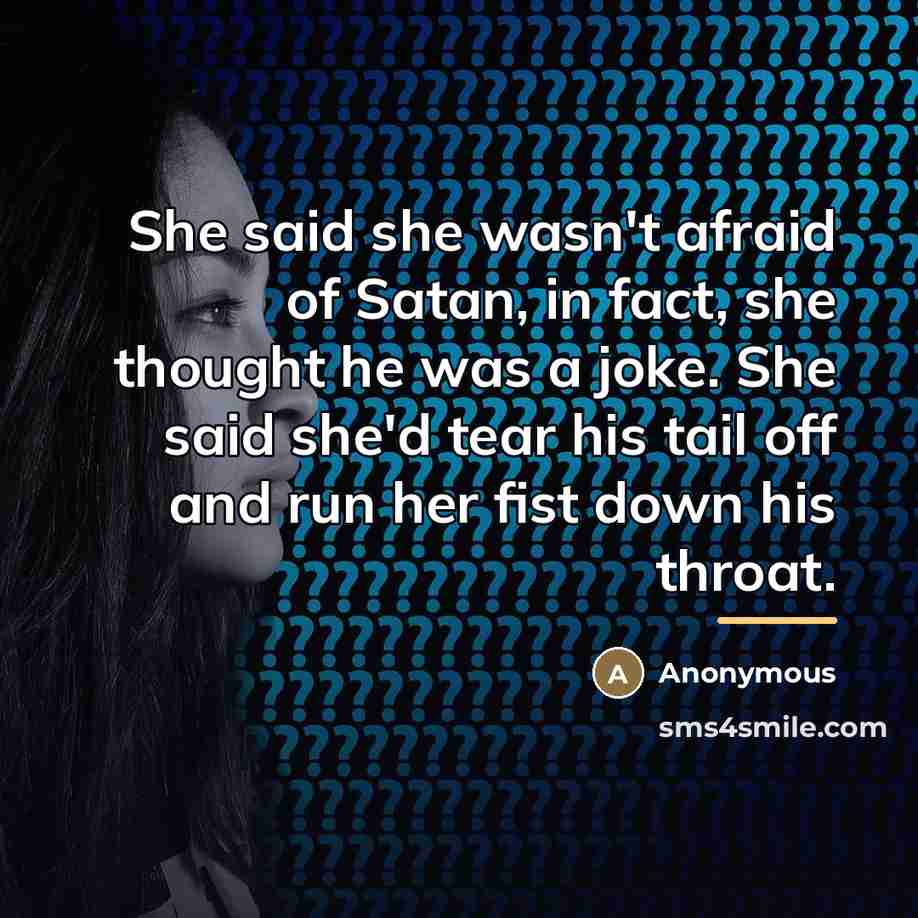 “She said she wasn't afraid of Satan, in fact, she…” quote by Anonymous