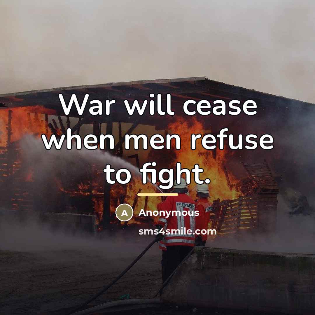 “War will cease when men refuse to fight.…” quote by Anonymous