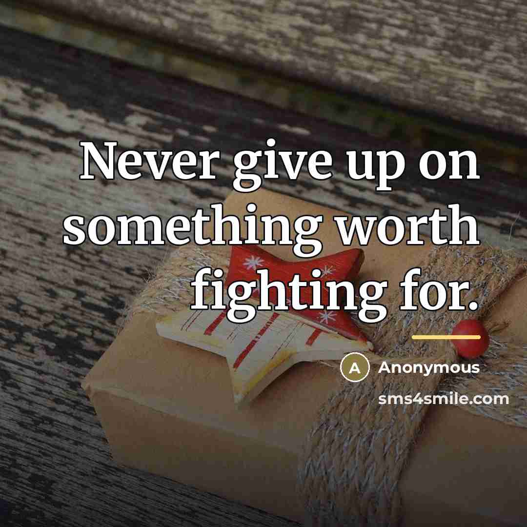 “Never give up on something worth fighting for.…” quote by Anonymous