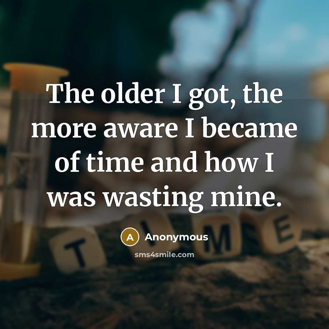 “The older I got, the more aware I became of…” quote by Anonymous