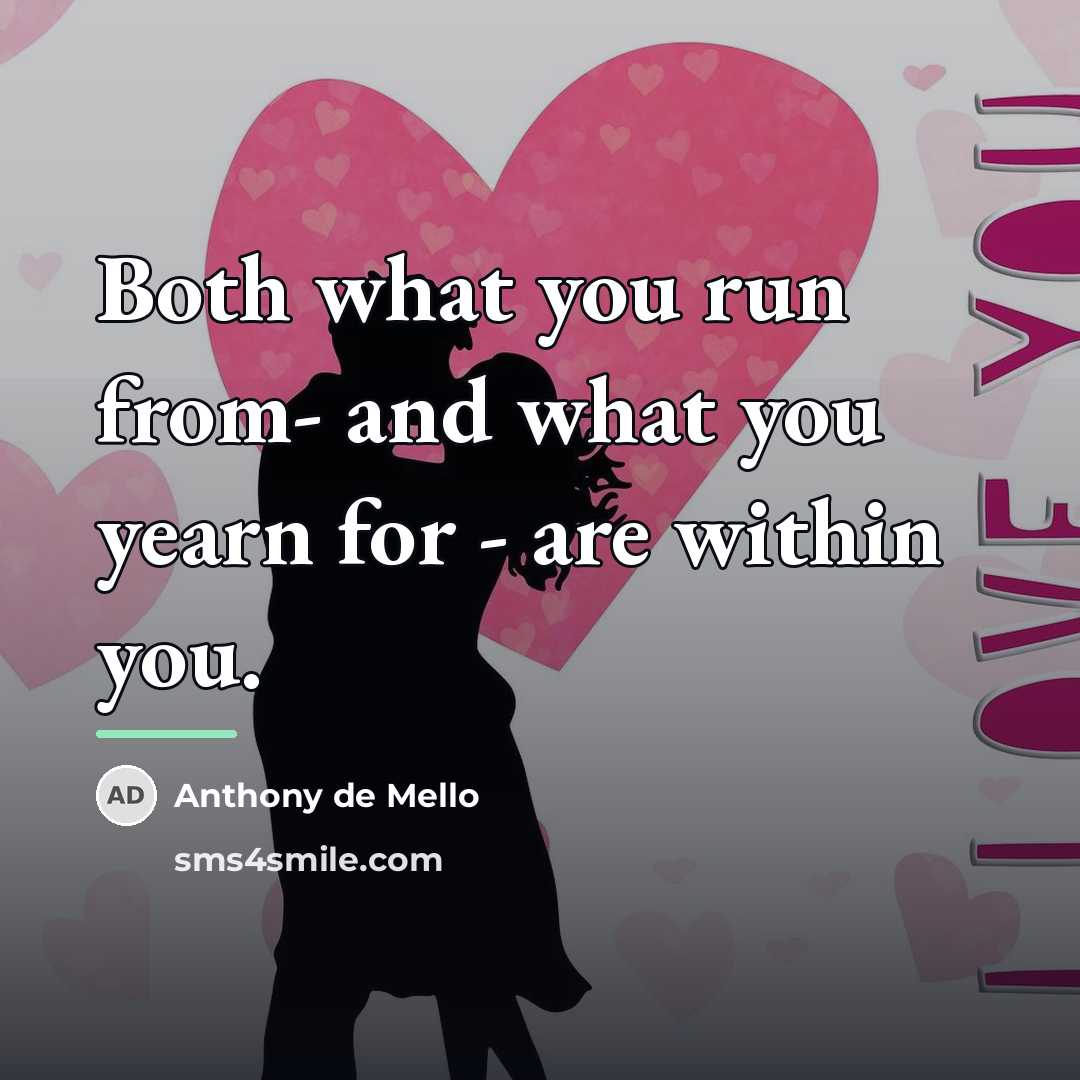 “Both what you run from- and what you yearn for…” quote by Anthony de Mello