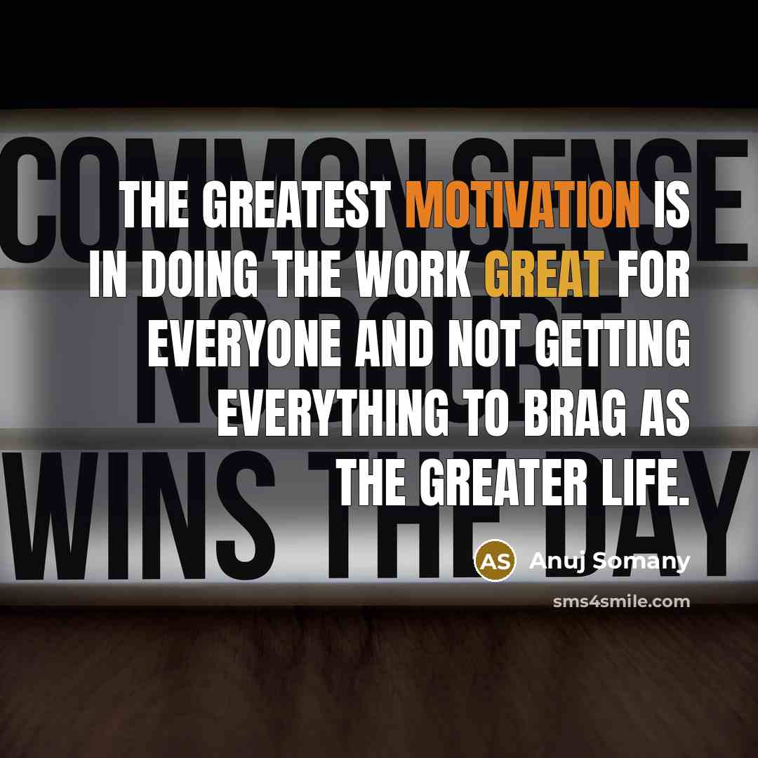 “The greatest motivation is in doing the work great for…” quote by Anuj Somany