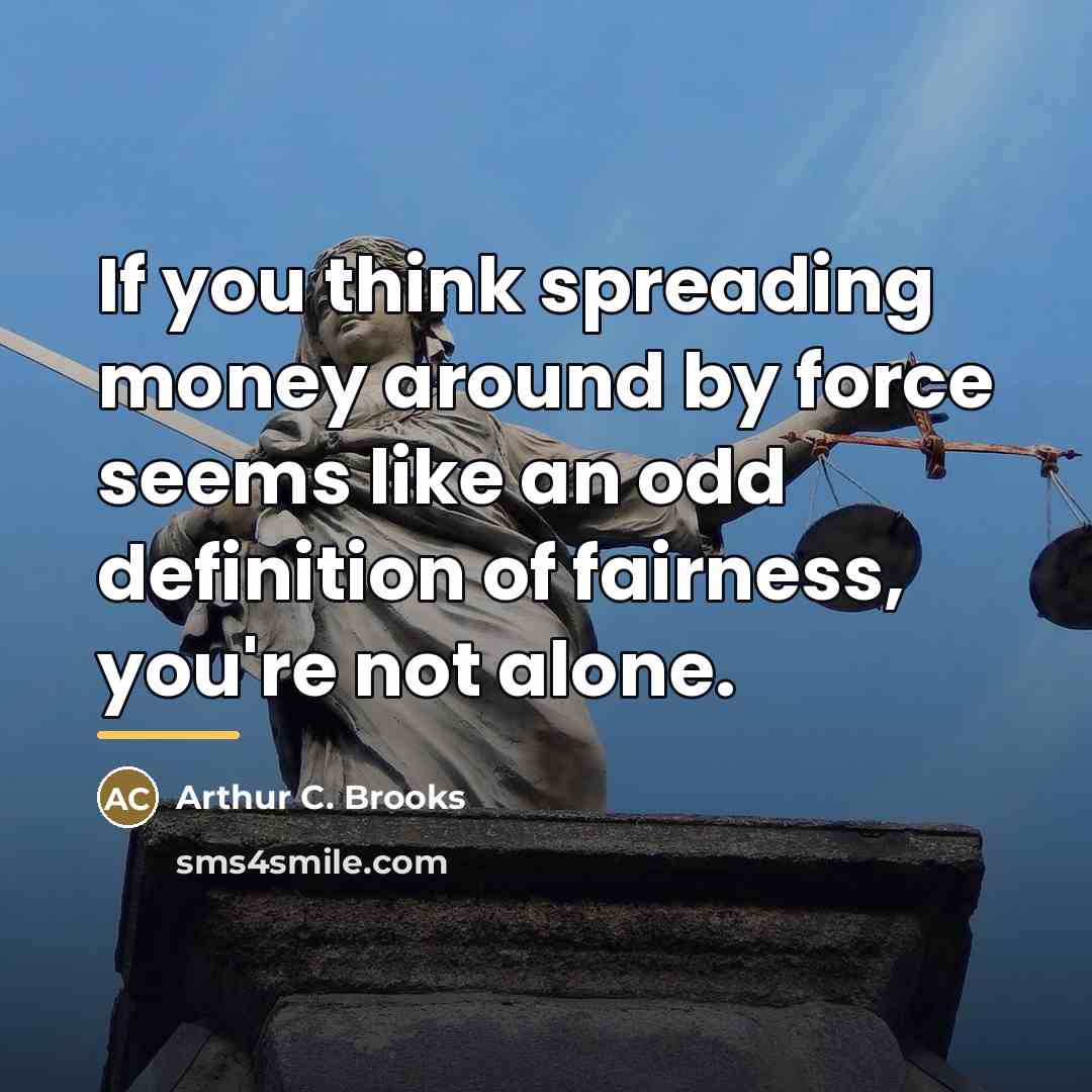 “If you think spreading money around by force seems like…” quote by Arthur C. Brooks