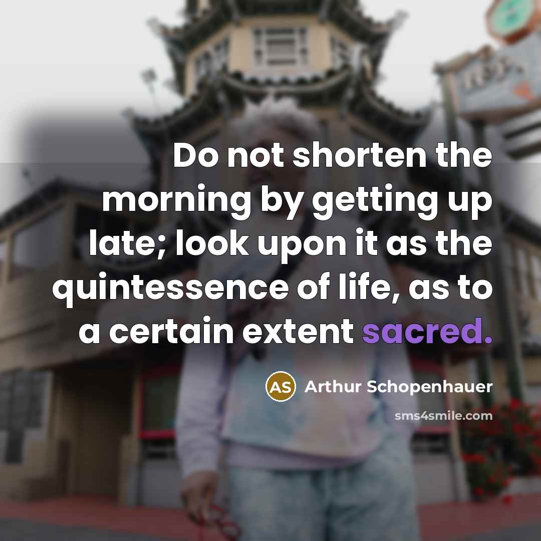 “Do not shorten the morning by getting up late; look…” quote by Arthur Schopenhauer