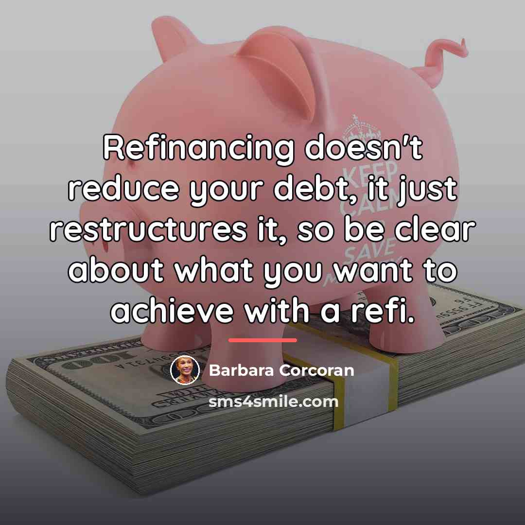 “Refinancing doesn't reduce your debt, it just restructures it, so…” quote by Barbara Corcoran