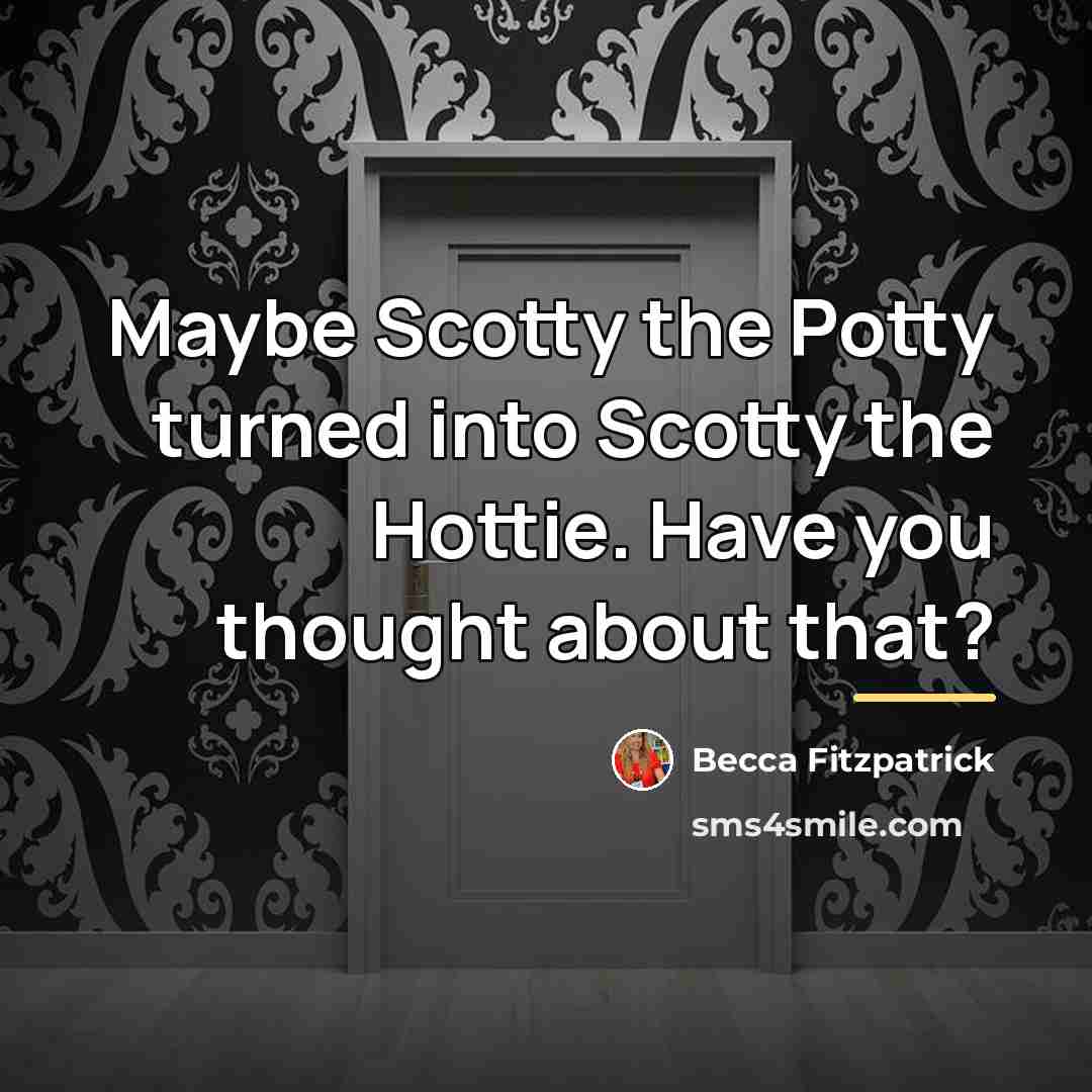 “Maybe Scotty the Potty turned into Scotty the Hottie. Have…” quote by Becca Fitzpatrick