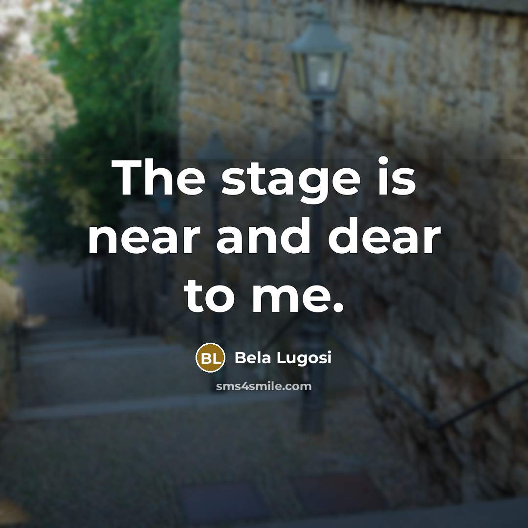 “The stage is near and dear to me.…” quote by Bela Lugosi