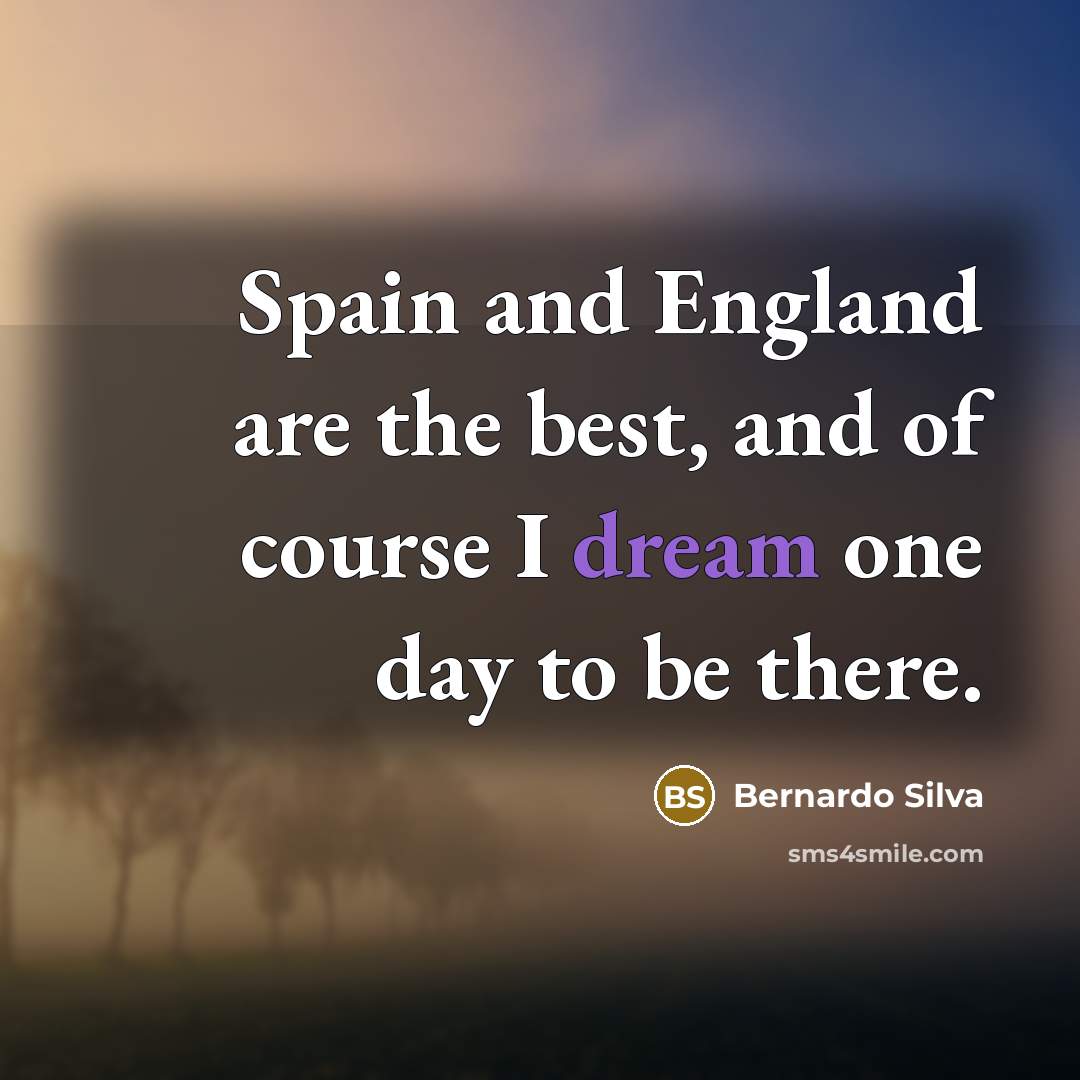 “Spain and England are the best, and of course I…” quote by Bernardo Silva