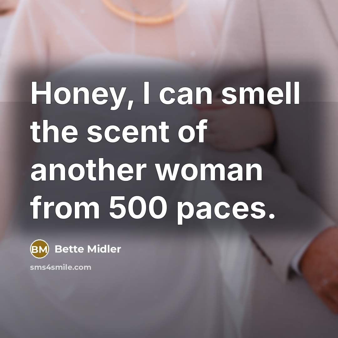 “Honey, I can smell the scent of another woman from…” quote by Bette Midler