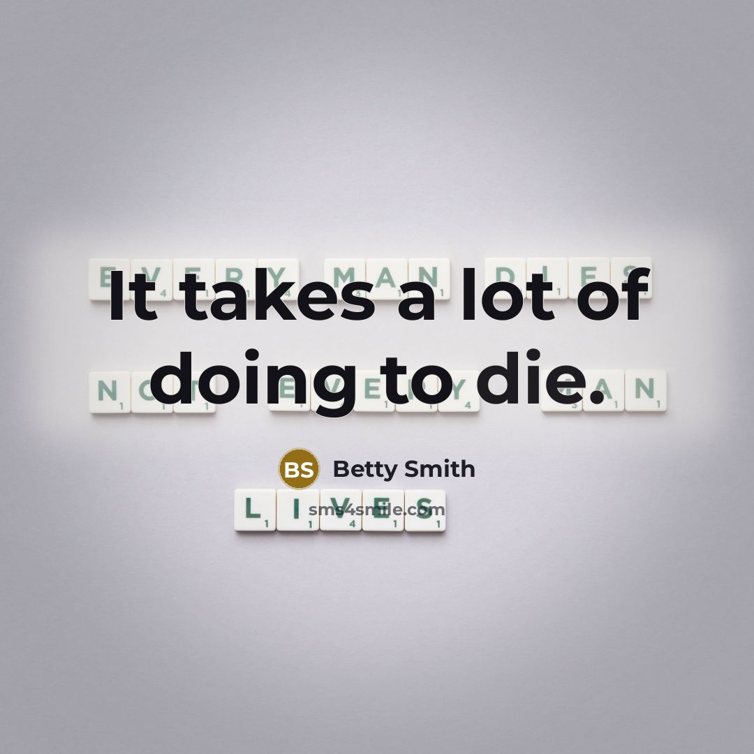 “It takes a lot of doing to die.…” quote by Betty Smith