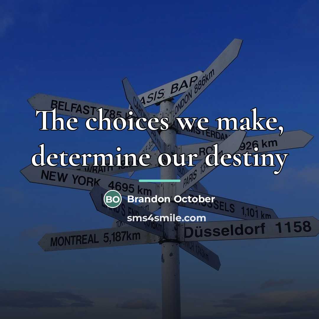 “The choices we make, determine our destiny…” quote by Brandon October