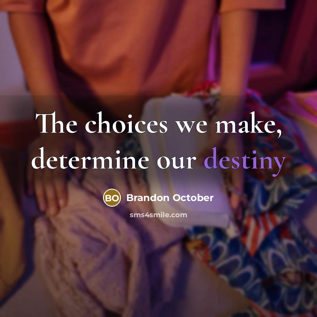 “The choices we make, determine our destiny” quote by Brandon October