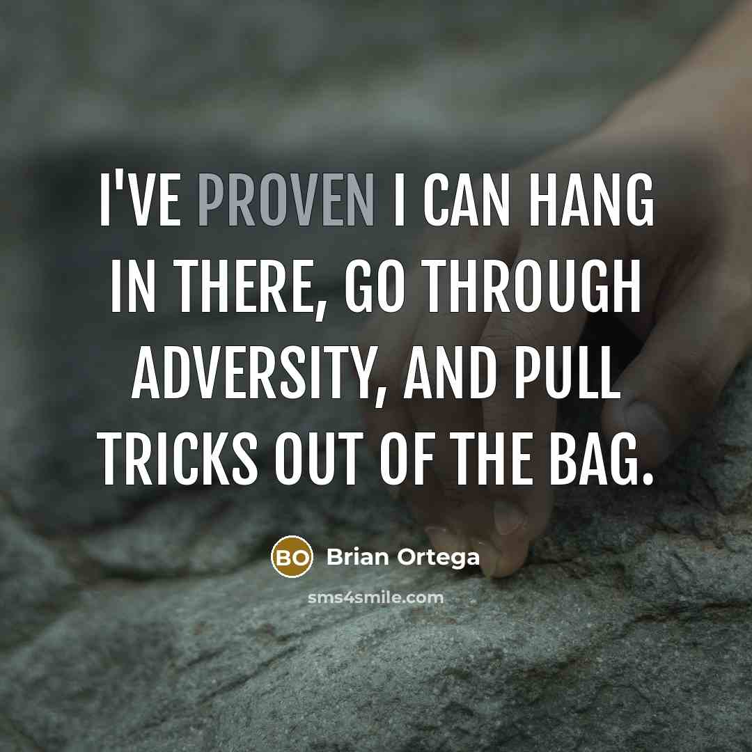 “I've proven I can hang in there, go through adversity,…” quote by Brian Ortega