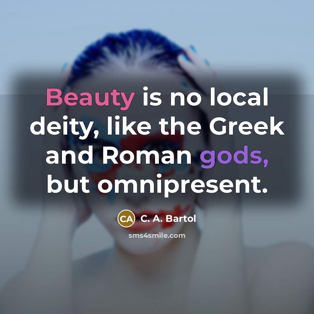 “Beauty is no local deity, like the Greek and Roman…” quote by C. A. Bartol