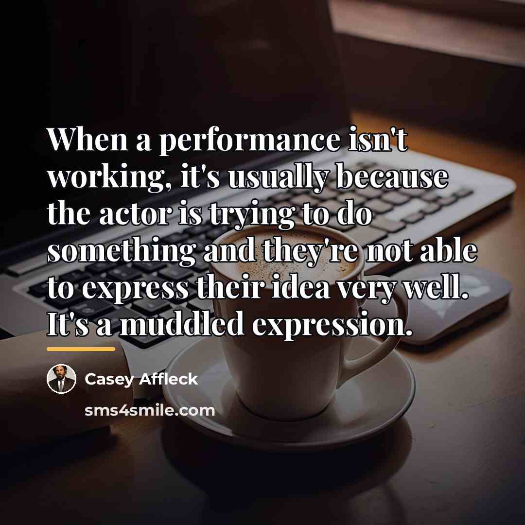 “When a performance isn't working, it's usually because the actor…” quote by Casey Affleck