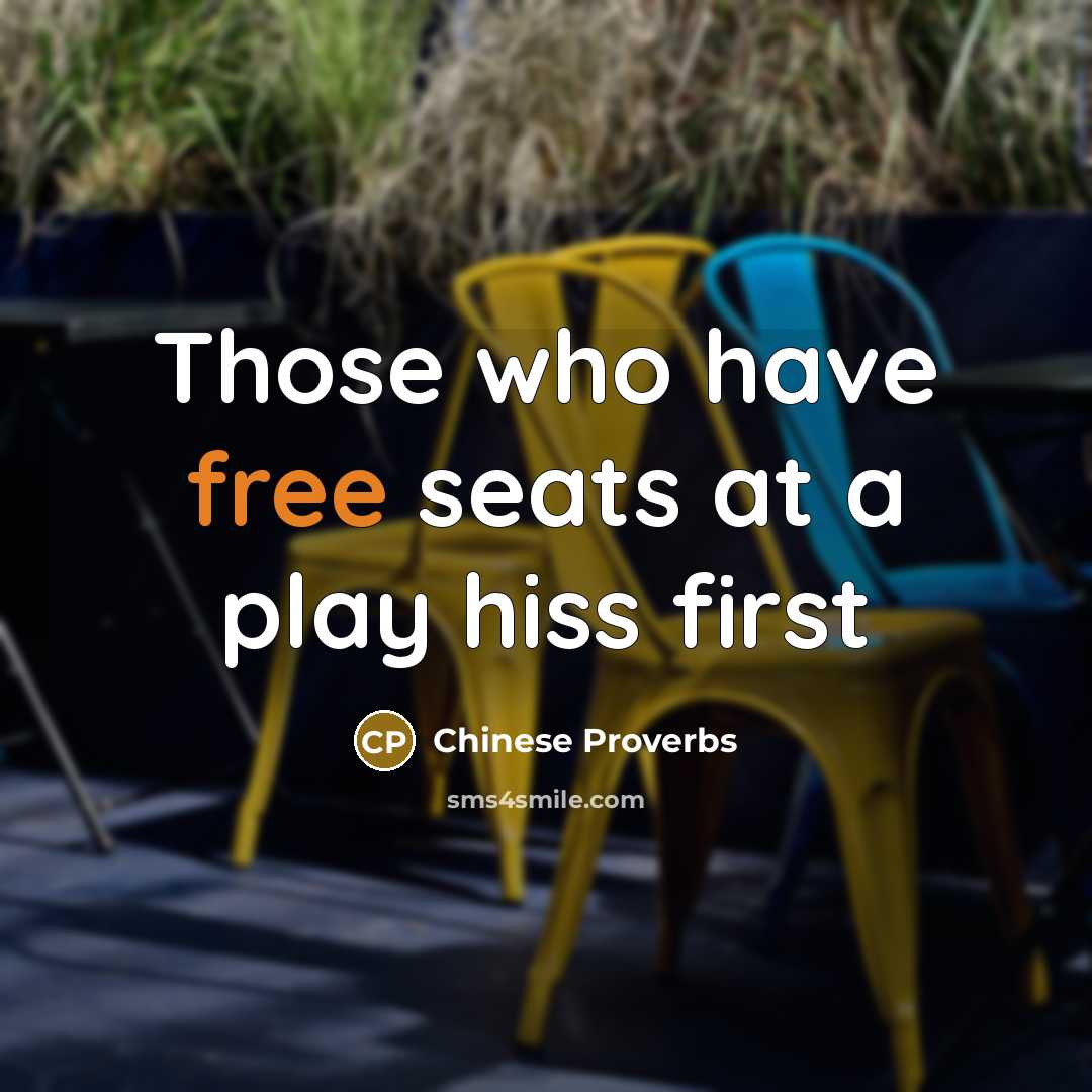 “Those who have free seats at a play hiss first…” quote by Chinese Proverbs