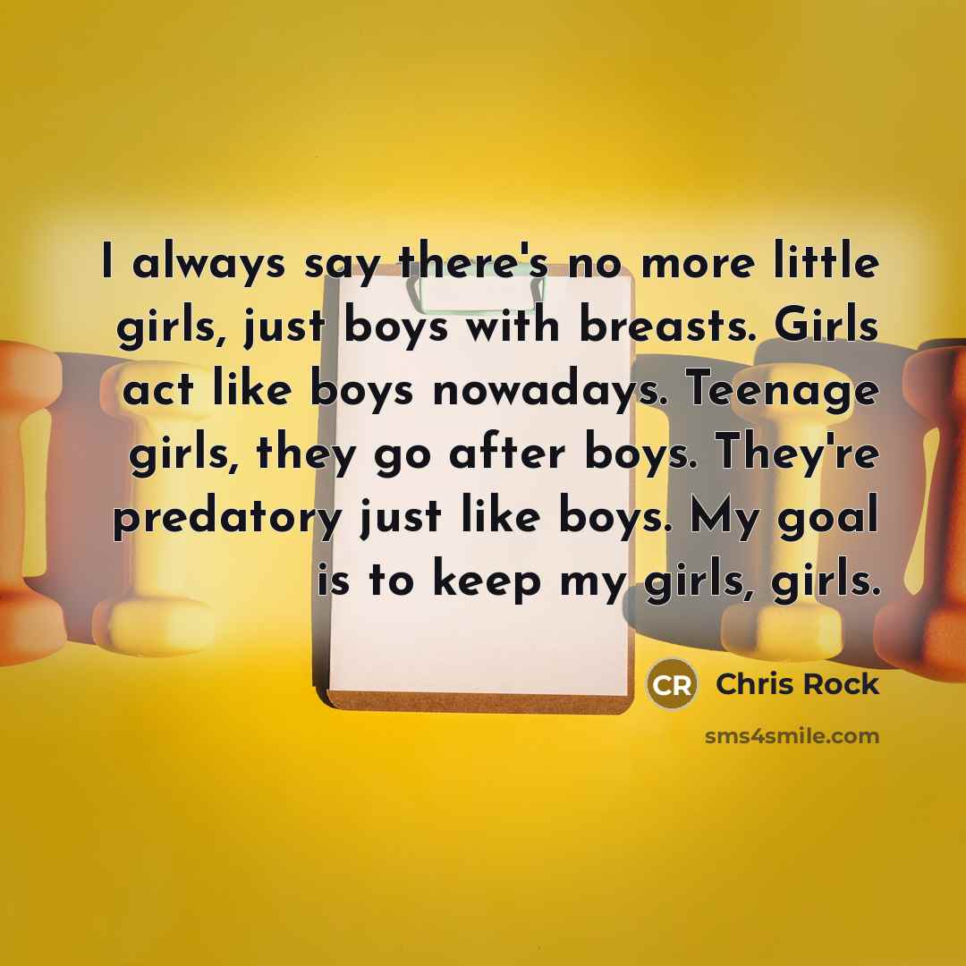 “I always say there's no more little girls, just boys…” quote by Chris Rock