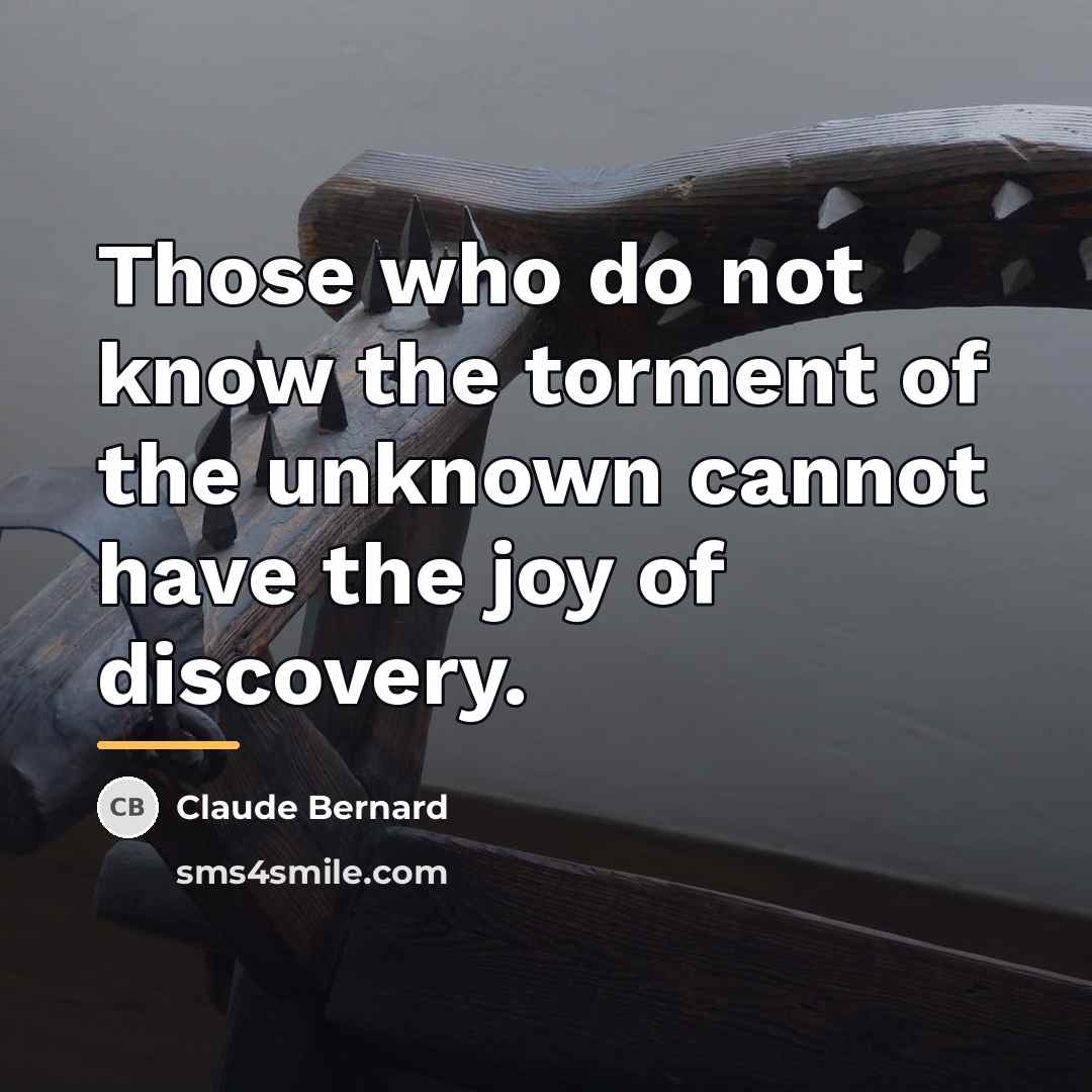 “Those who do not know the torment of the unknown…” quote by Claude Bernard