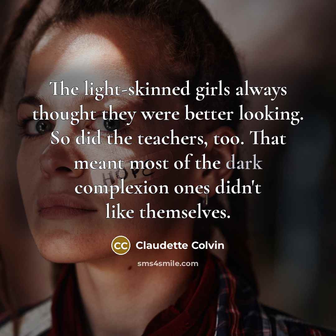 “The light-skinned girls always thought they were better looking. So…” quote by Claudette Colvin
